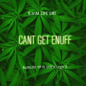 BumLife YP ft Urb'n Legn'd- Cant Get Enuff