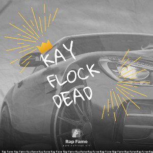 Kay flock dead 💀 