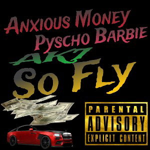 Anxious Money N Pyscho Barbie N AK7- So Fly 