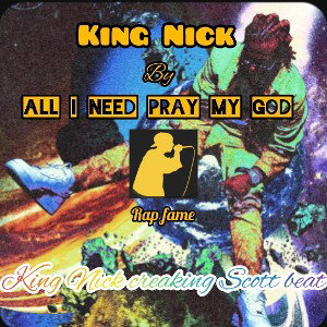 King Nick all I need2pray my God