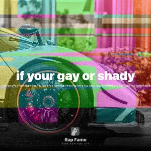 if your gay or shady