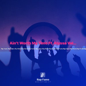 Ain’t Worth My Time Ft. Alyssa Valdez