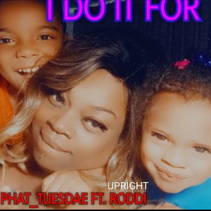 PHAT_TUESDAE feat.UPrightRODDI   "I DO IT FOR
