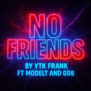No Friends by Ytk Frank ft ModelT and GG6