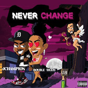 J Champion x Double Tezzy -  Never Change 