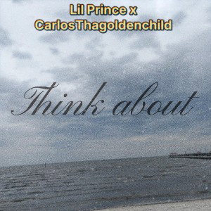 Think About -Lil Prince FT. CarlosThaGoldenChild