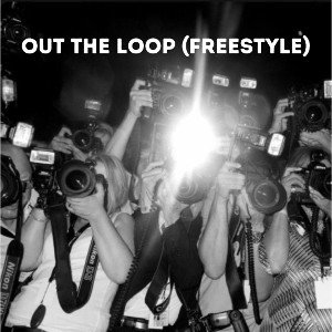 Out The Loop (Freestyle)*open verse version