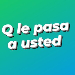 q le pasa a usted 