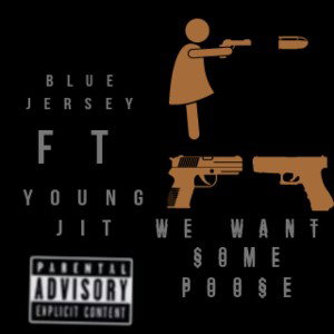  BLUE JERSEY FT YOUNG JIT - WE WANT $OME POO$E 