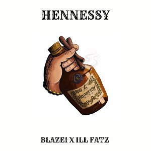 Hennessy - Blaze1 x Ill Fatz (Prod. By K Wrigs Beats)(Mixed & Mastered By Ill Fatz)