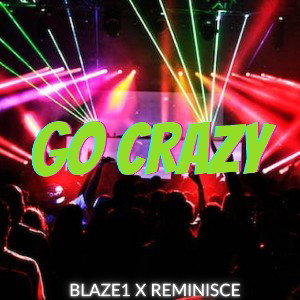 Go Crazy - Blaze1 x Reminisce (Prod. By lonlioni)(Mixed & Mastered By Dialect HD)
