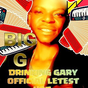 BIG G  DRINKING GARY  OFFICIAL LATEST HoT SONG