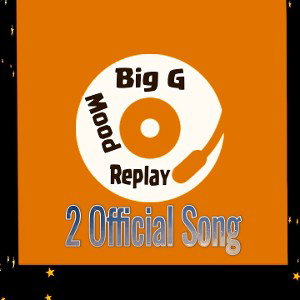 Big G _ Mood _ Replay  2 Official song