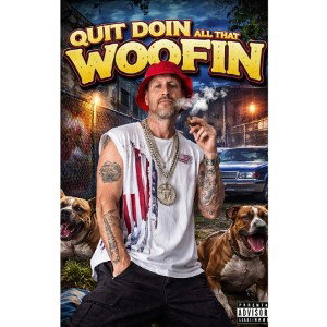 QUIT DOING ALL THAT WOOFIN