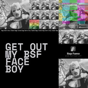 get out my bsf face boy