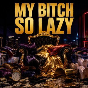 My bi*ch so lazy! 