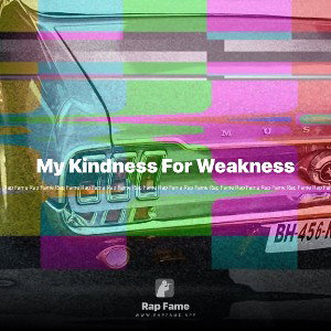 My Kindness For Weakness