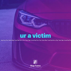 ur a victim 