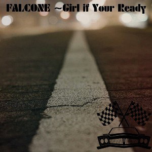 FALCONE ~Girl if Your Ready