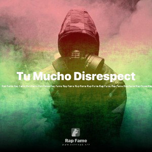 Tu Mucho Disrespect 