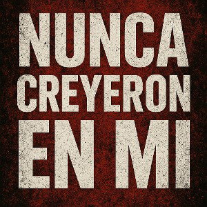 Nunca creyeron en mi