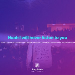 Noah I will never listen to you