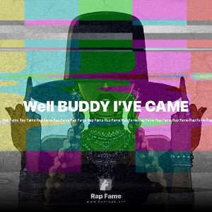 Well BUDDY I’VE CAME