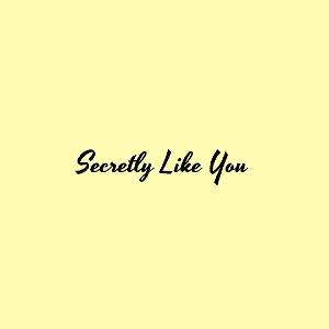 Secretly Like You