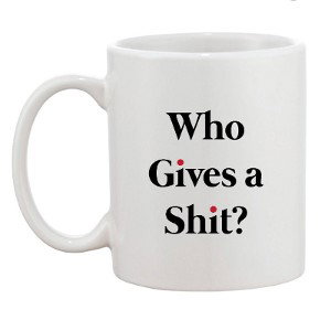 WHO GIVES A SHIT 