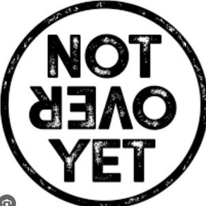 ITS NOT OVER YET 