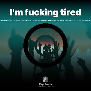 I'm fucking tired 