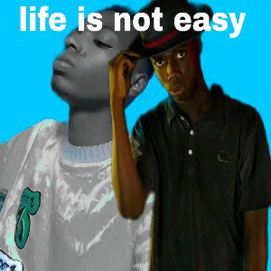 Life is not easy.