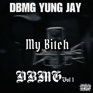 DBMG Yung Jay- My Bitch