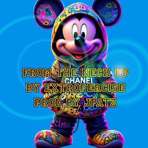 FROM THE NECK UP by EXTROPERCISE Prod By Jpatz
