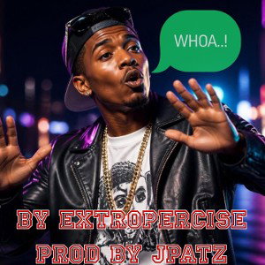 WHOA..! By EXTROPERCISE  Prod By Jpatz 