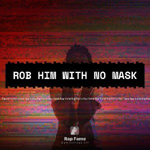 rob him with no mask 