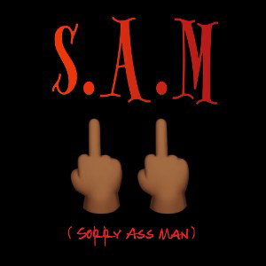 S.A.M (Sorry Ass Man)