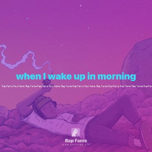 when I wake up in morning 