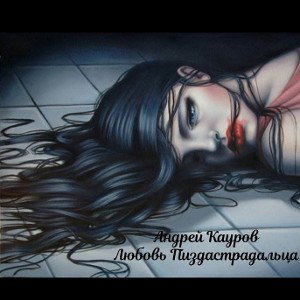 Кауров Андрей - Любовь Пиздастрадальца! 