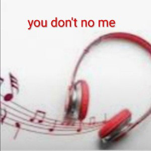 you don't no me 