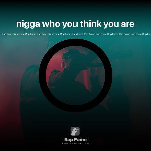 nigga who you think you are