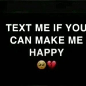 text me if you can make me happy 