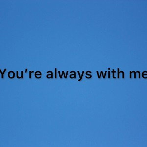 you’re always with me