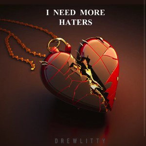 I NEED MOE HATERS  2