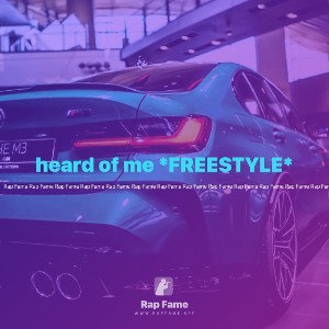 heard of me *FREESTYLE*