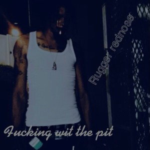 Rugger Rednose-Fucking wit the pit