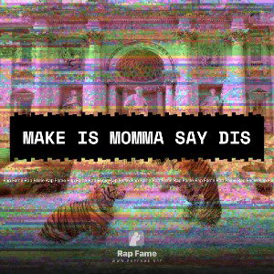 make is momma say dis