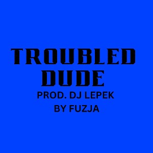 TROUBLED DUDE (truth hurts) [PROD. DJ LEPEK]