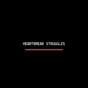 HEARTBREAK STRUGGLES 