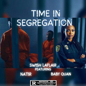 Swish Laflair - Time In Segregation Ft Baby Quan & Natir